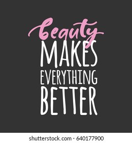 beauty makes everything better. Modern calligraphic style. Hand lettering and custom typography for your designs: t-shirts, bags, for posters, invitations, cards, etc.