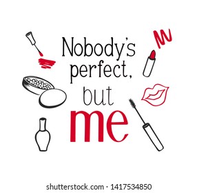 Beauty make-up and cosmetics background, drawing hands slogan. Nobody is perfect but me. Vector black and white illustration.