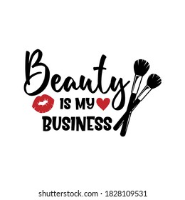 Beauty is my business positive slogan inscription. Vector Beauty style quotes. Illustration for prints on t-shirts and bags, posters, cards. Isolated on white background. Makeup funny quote.