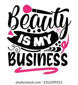 Beauty Is My Business Vector Cut File Eps Typography tshirt Design With print Ready Tshirt Design