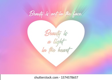 Beauty is not in the face, beauty is a light in the heart poster. Inspirational quote, positive motivation quotation about kindness and good heart. Calligraphic font lettering on hologram background.