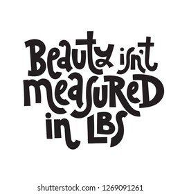 Beauty is not measured in lbs - hand drawn vector lettering. Body positive, mental health slogan stylized typography. Social media, poster, greeting card, banner, textile, design element.