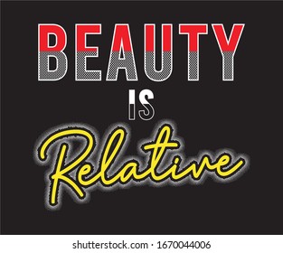 beauty is relative typography for print t shirt 