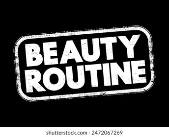 Beauty Routine - a set of regular practices or activities aimed at maintaining or enhancing one's physical appearance, particularly in terms of skin, hair, and overall grooming, text concept stamp