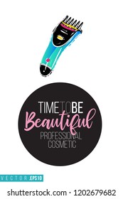 Beauty salon trimmer and inscription: time to be beautiful. Promo card with hair dressing tool for beauty store, shop or fashion blog.