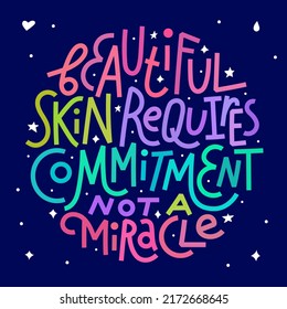 Beauty and skincare lettering quote. Beautiful skin requires commitment, not a miracle. Colorful on dark background