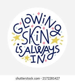 Beauty and skincare lettering quote. Glowing skin is always in. Round shape with white background for labels or stickers.