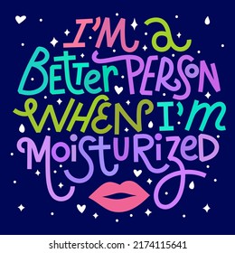 Beauty and skincare lettering quote. Im a better person when Im moisturized. Colorful on dark background
