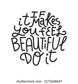 Beauty and skincare lettering quote. If it makes you feel beautiful, do it. Simple, minimalist black monoline on white background