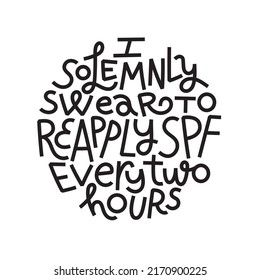 Beauty and skincare lettering quote. I solemnly swear to reapply SPF every 2 hours. Black isolated on white background