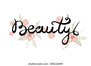 Beauty. Vector illustration with cute  flowers  and calligraphy. Lettering. Inspiration