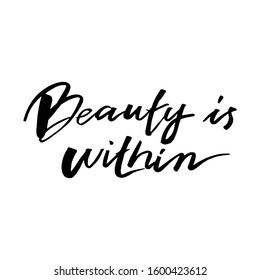 beauty is within. Modern brush calligraphy. Handwritten ink. Brush ink inscription for photo overlays, typography greeting card or t-shirt print, flyer, poster design, home decor and for web.