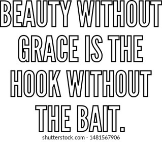 Beauty without grace is the hook without the bait