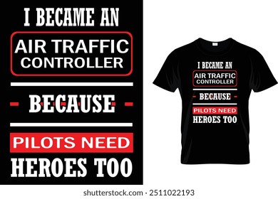 Eu Me Tornei Um Controlador De Tráfego Aéreo Porque Os Pilotos Precisam De Heróis Também - Air Traffic Controller T-Shirt