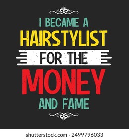 I Became a hairstylist for the money and fame. Cosmetologist makeup typography design. Beautician makeup artist.