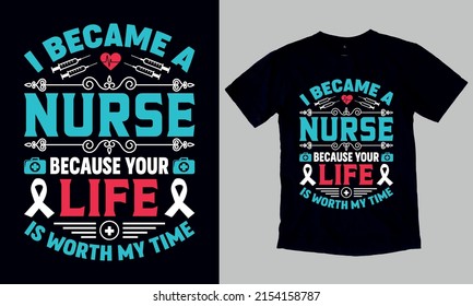 I Became A Nurse Because Your Life Is Worth My Time T-Shirt. Custom Typography and Vector Illustration T-Shirt Design Template For Nurse.