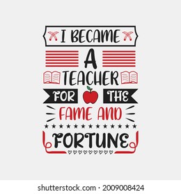 I became a teacher for the fame and fortune - teacher typographic quotes and vector graphic.