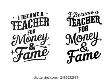 I became a teacher for money and fame, typographic design, Vector Illustration