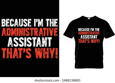 Because I'm the administrative assistant that's why - Administrative Professionals Day T Shirt