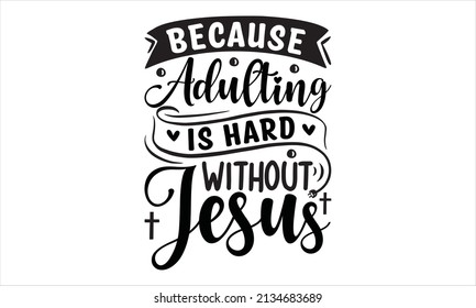 Because adulting is hard without jesus -  100% vector white t-shirt, pillow, mug, sticker and other Printing media.
