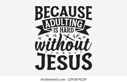 Because Adulting Is Hard Without Jesus -Faith T-Shirt Design, Hand drawn vintage illustration with lettering and decoration elements, prints for Hoodie, posters, notebook covers.