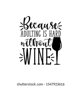 Because adulting is hard without wine-funny text, with glass silhouette. Good for greeting card and  t-shirt print, flyer, poster design, mug.