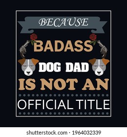 because badass dog dad is not an official title  text  based t  shirt design
