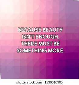Because beauty isn't enough there must be something more