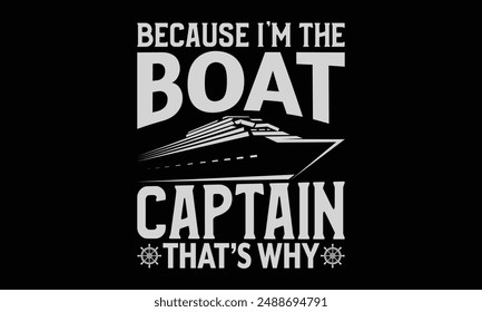 Because I’m the boat captain that’s why - Boat Captain T Shirt Design, Modern calligraphy, Typography Vector for poster, banner, flyer and mug.