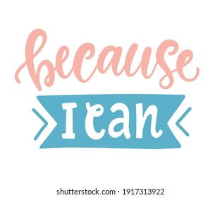 Because I can lettering quote. Motivational phrase for t-shirt, poster, sticker, banner, postcard and wall art, retro vintage style.