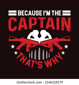 Because I'm The Captain That's Why - Veteran T-shirt Design.