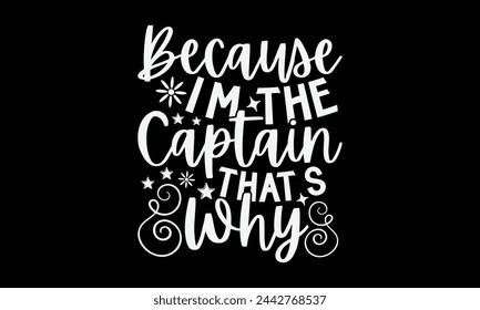 Because I’m The Captain That’s Why- Pilot t- shirt design, Hand drawn lettering phrase for Cutting Machine, Silhouette Cameo, Cricut, Vector illustration Template, Isolated on black background. svg