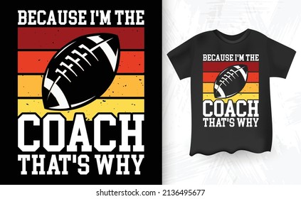 Because I'm The Coach That's Why Funny Vintage Football T-shirt Design