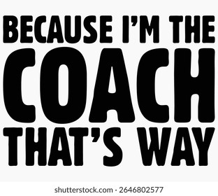 Because I’m The Coach That’s Way Svg,Coach Svg,Water Bottles Svg,Basketball Gift Svg,Baseball Svg,Volleyball Svg,Season Gift Svg,Coach Gift from team Svg,Soccer Coach Svg,Cut File,Saying,T-shirt