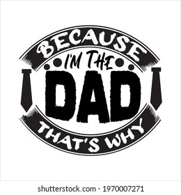-because I'm the dad that's why-father day t-shirt vector design ,typography , vintage and banner art.