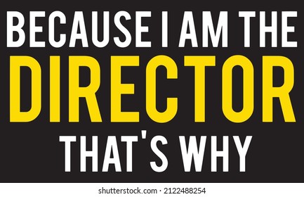 Because I am the director that's why. Funny director t-shirt design.
