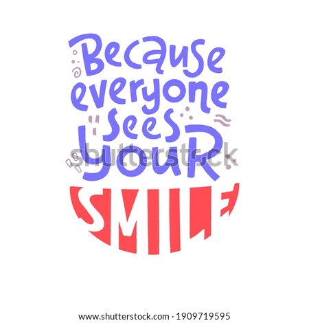Because everyone sees your smile. Hand drawn lettering dental care quote. Flat style vector illustration and healthcare and protection teeth motivational phrase for poster, advertisement or web.