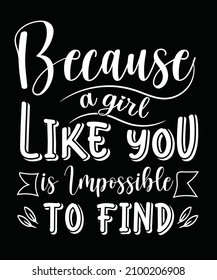 Because a girl like you is impossible to find Typography valentine day T-shirt Design