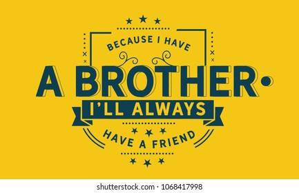 Because I have a brother, I'll always have a friend."