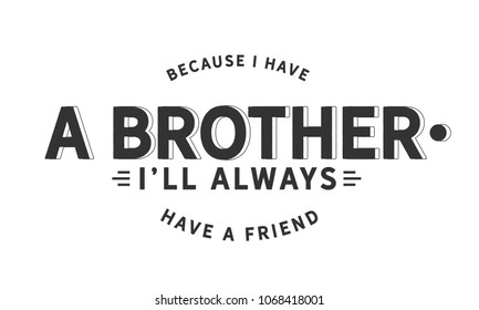 Because I have a brother, I'll always have a friend."