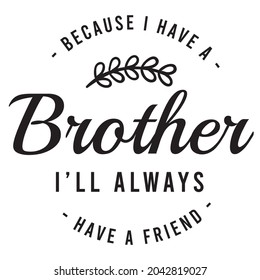 because i have a brother i'll always have a friend, inspirational quotes silhouette positive lettering design