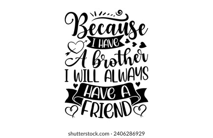 Because I Have A Brother I Will Always Have A Friend- Best friends t- shirt design, Hand drawn vintage illustration with hand-lettering and decoration elements, greeting card template with typography  svg