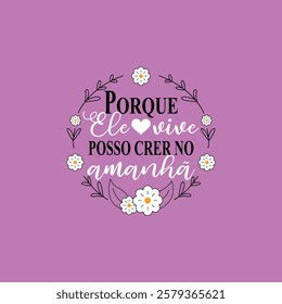 Because he lives, I can believe in tomorrow. written in Portuguese with black and white letters and between the phrase there are several white flowers. Purple background.