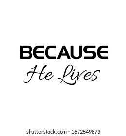 Because He lives, Christian faith, typography for print or use as poster, card, flyer or T Shirt