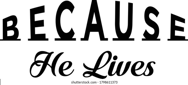 Because He lives, Christian faith, Typography for print or use as poster, card, flyer or T Shirt 