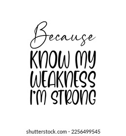 because know my weakness i'm strong black letters quote