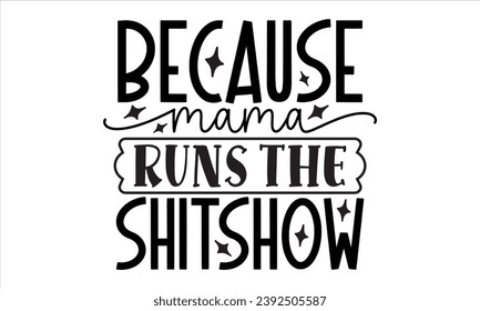 Because Mama Runs The Shitshow, mom t-shirt design vector file