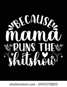 BECAUSE MAMA RUNS THE SHITSHOW TSHIRT DESIGN