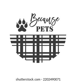 Because Pets Dog door hanger. Vector Farmhouse quotes. Dog round sign. Welcome farm sign. Round design on white background.