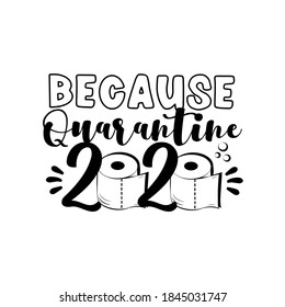 Because Quarantine 2020 - funny text with toilet papers in covid-19 pandemic self isolated period.  